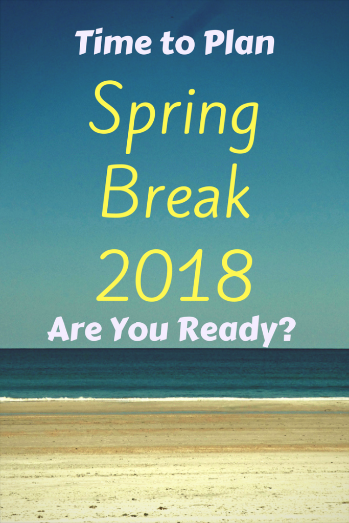 Spring Break 2018: it's time to plan! Already? Yes, Already! Here's Why. 